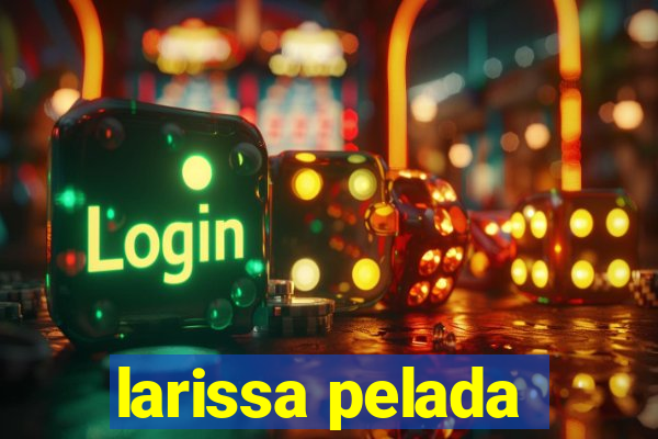 larissa pelada
